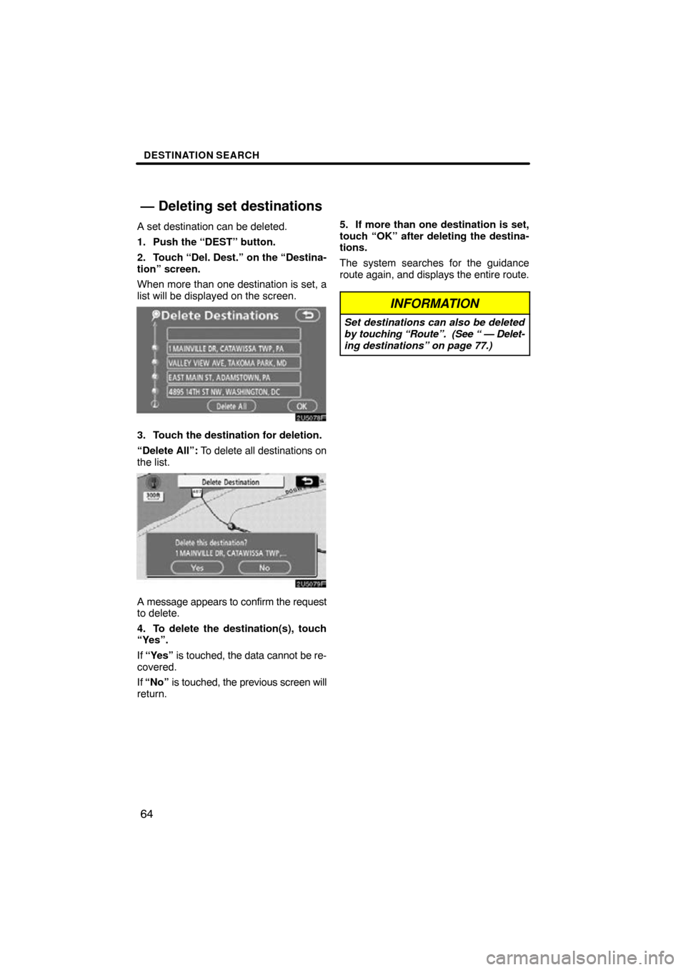 TOYOTA COROLLA 2010 10.G Navigation Manual DESTINATION SEARCH
64
A set destination can be deleted.
1. Push the “DEST” button.
2. Touch “Del. Dest.” on the “Destina-
tion” screen.
When more than one destination is set, a
list will b