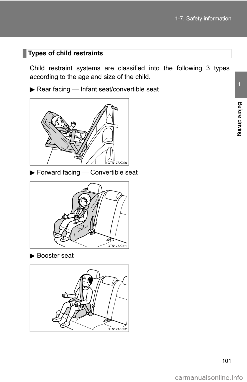 TOYOTA COROLLA 2010 10.G Owners Manual 101
1-7. Safety information
1
Before driving
Types of child restraints
Child restraint systems are classi fied into the following 3 types
according to the age and size of the child.
Rear facing I TOYOTA COROLLA 2010 10.G Owners Manual 101
1-7. Safety information
1
Before driving
Types of child restraints
Child restraint systems are classi fied into the following 3 types
according to the age and size of the child.
Rear facing I