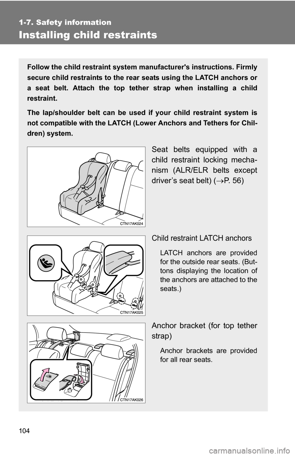 TOYOTA COROLLA 2010 10.G Owners Manual 104
1-7. Safety information
Installing child restraints
Follow the child restraint system manufacturers instructions. Firmly
secure child restraints to the r ear seats using the LATCH anchors or
a se