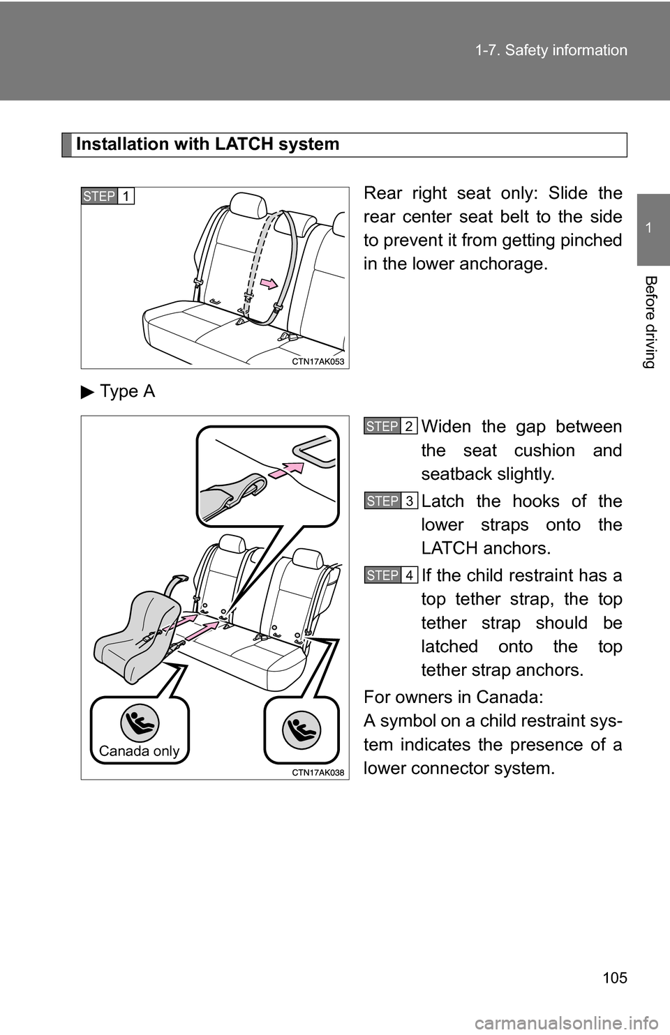 TOYOTA COROLLA 2010 10.G Owners Manual 105
1-7. Safety information
1
Before driving
Installation with LATCH system
Rear right seat only: Slide the
rear center seat belt to the side
to prevent it from getting pinched
in the lower anchorage. TOYOTA COROLLA 2010 10.G Owners Manual 105
1-7. Safety information
1
Before driving
Installation with LATCH system
Rear right seat only: Slide the
rear center seat belt to the side
to prevent it from getting pinched
in the lower anchorage.