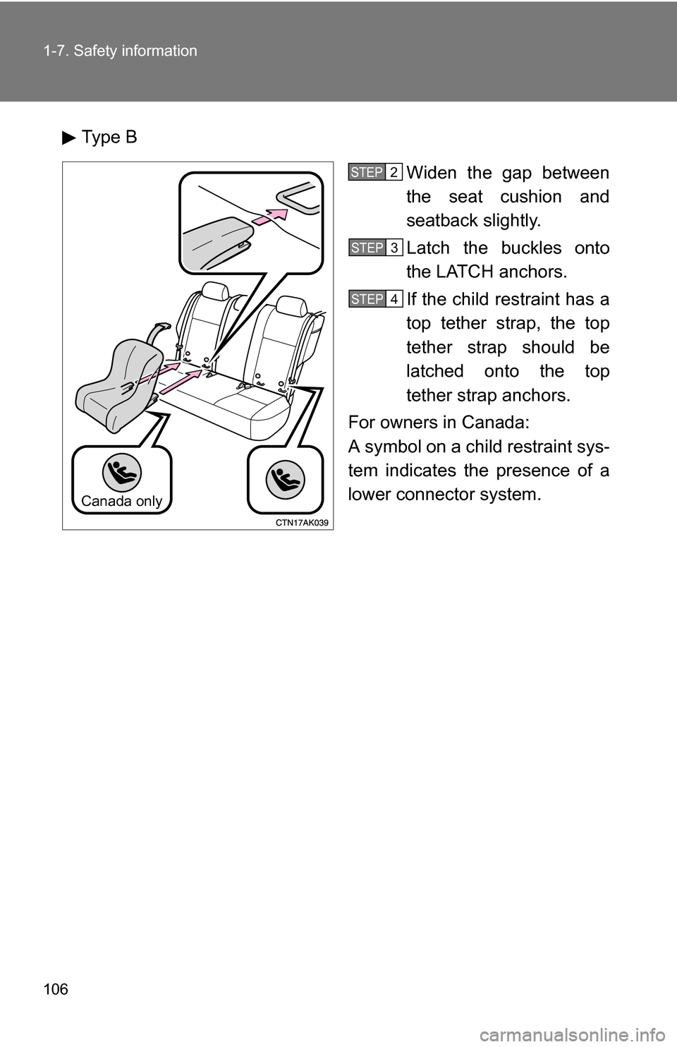 TOYOTA COROLLA 2010 10.G Owners Manual 106 1-7. Safety information
Type BWiden the gap between
the seat cushion and
seatback slightly.
Latch the buckles onto
the LATCH anchors.
If the child restraint has a
top tether strap, the top
tether TOYOTA COROLLA 2010 10.G Owners Manual 106 1-7. Safety information
Type BWiden the gap between
the seat cushion and
seatback slightly.
Latch the buckles onto
the LATCH anchors.
If the child restraint has a
top tether strap, the top
tether