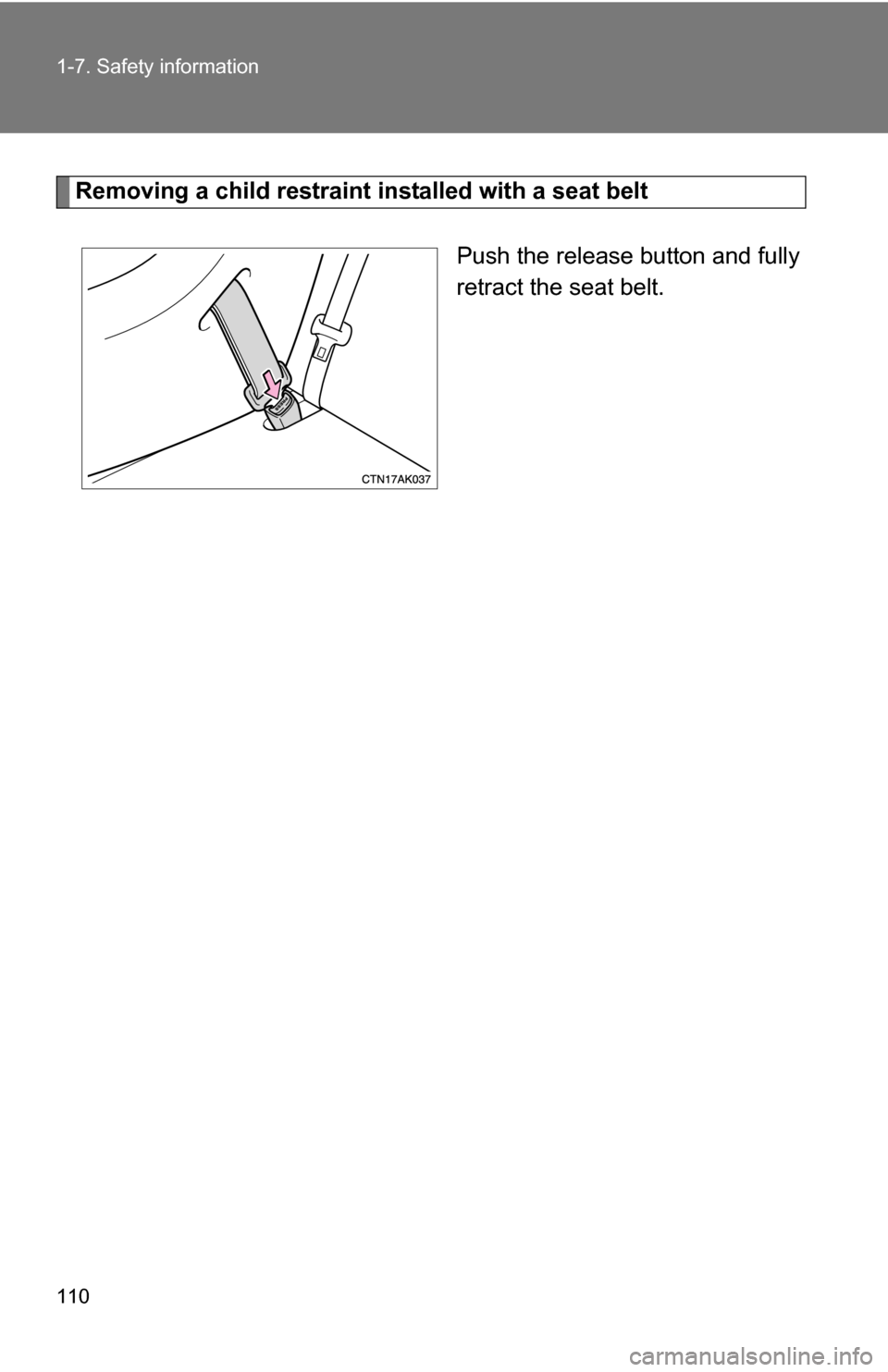 TOYOTA COROLLA 2010 10.G Owners Manual 110 1-7. Safety information
Removing a child restraint installed with a seat beltPush the release button and fully
retract the seat belt. TOYOTA COROLLA 2010 10.G Owners Manual 110 1-7. Safety information
Removing a child restraint installed with a seat beltPush the release button and fully
retract the seat belt.