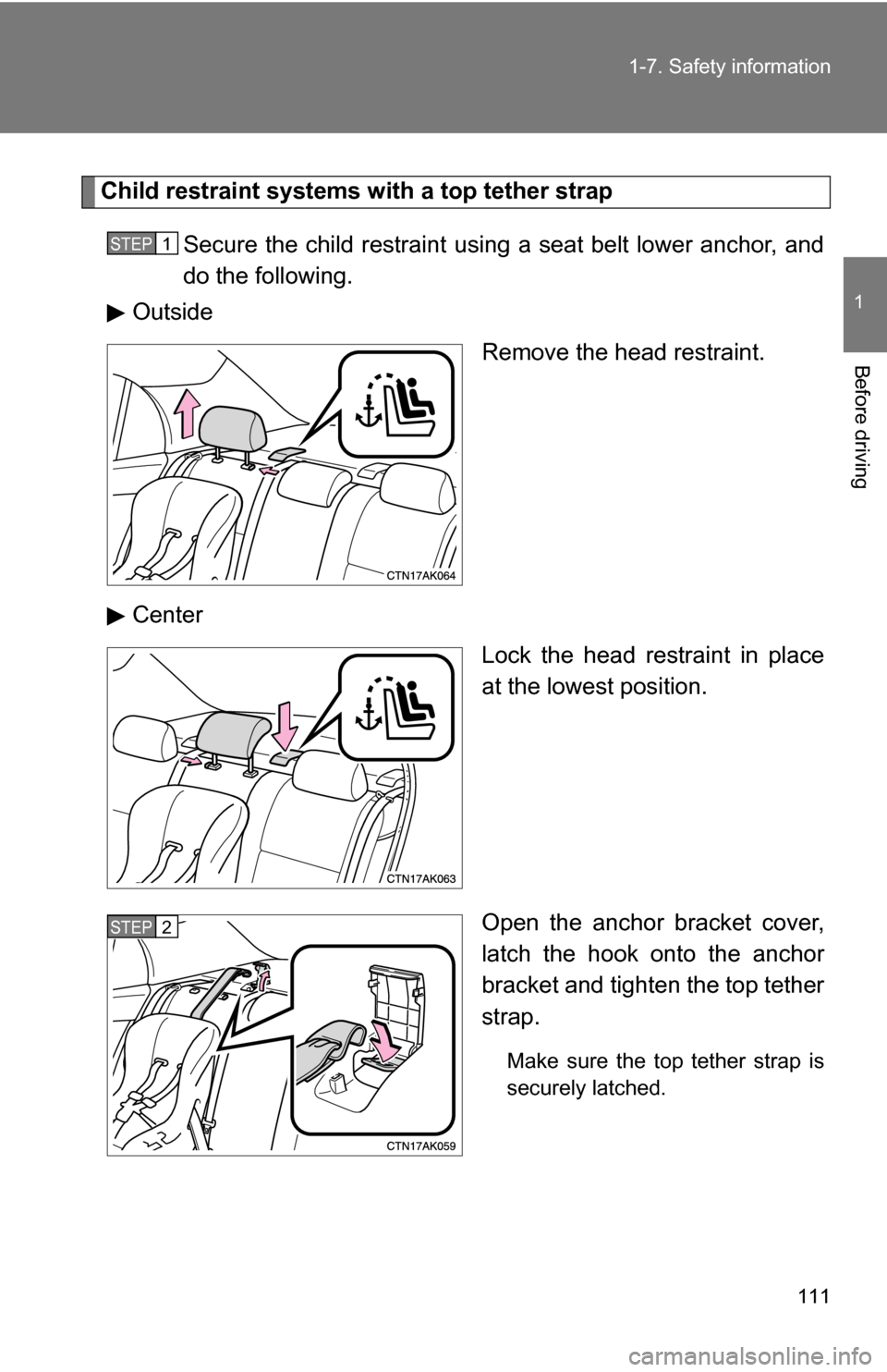 TOYOTA COROLLA 2010 10.G Owners Manual 111
1-7. Safety information
1
Before driving
Child restraint systems with a top tether strap
Secure the child restraint using a seat belt lower anchor, and
do the following.
Outside
Remove the head re