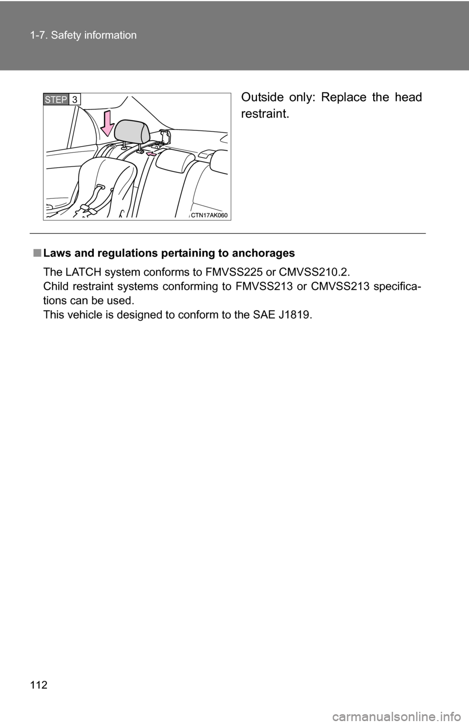 TOYOTA COROLLA 2010 10.G Owners Manual 112 1-7. Safety information
Outside only: Replace the head
restraint.STEP 3 
■Laws and regulations pertaining to anchorages
The LATCH system conforms to FMVSS225 or CMVSS210.2.
Child restraint syste