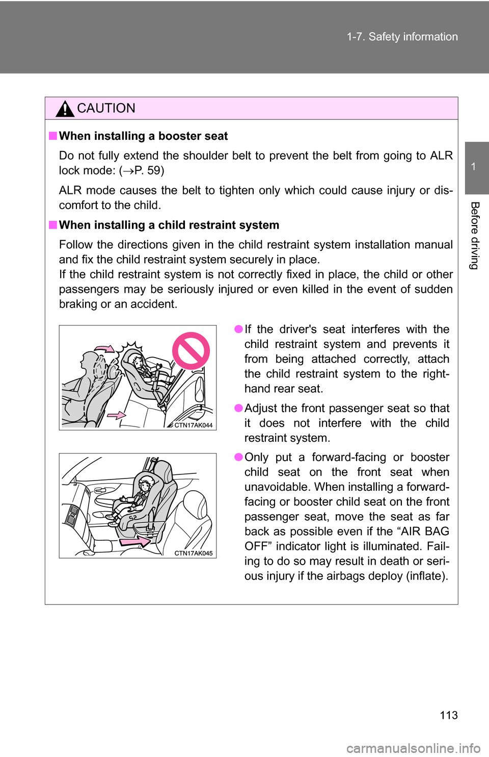 TOYOTA COROLLA 2010 10.G Owners Manual 113
1-7. Safety information
1
Before driving
CAUTION
■
When installing a booster seat 
Do not fully extend the shoulder belt to prevent the belt from going to ALR
lock mode: ( P. 59)
ALR mode cau