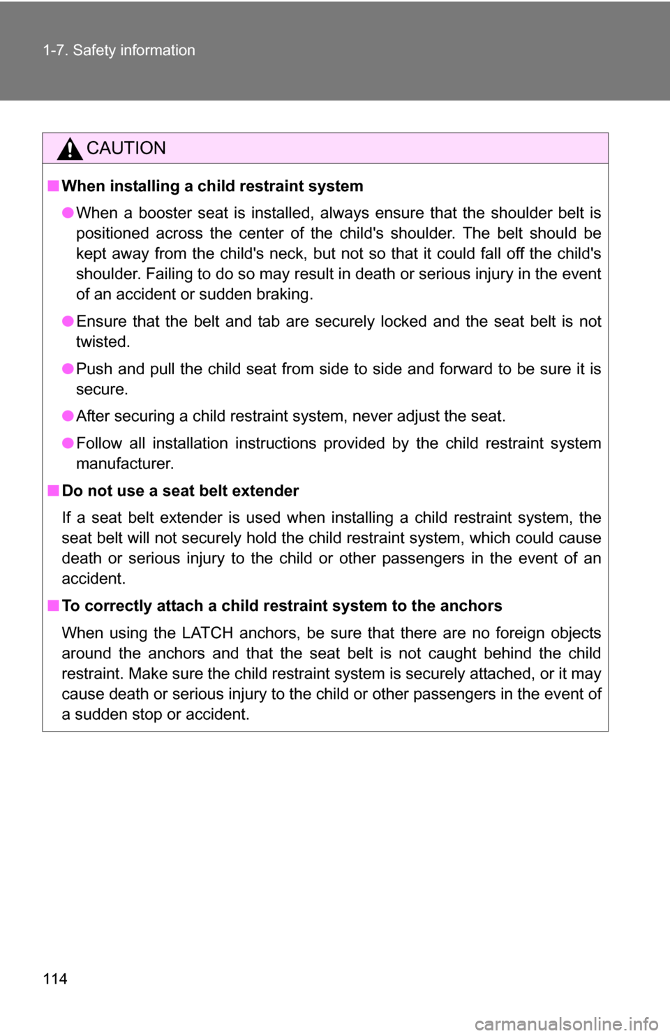 TOYOTA COROLLA 2010 10.G Owners Manual 114 1-7. Safety information
CAUTION
■When installing a child restraint system
●When a booster seat is installed, always ensure that the shoulder belt is
positioned across the center of the childs