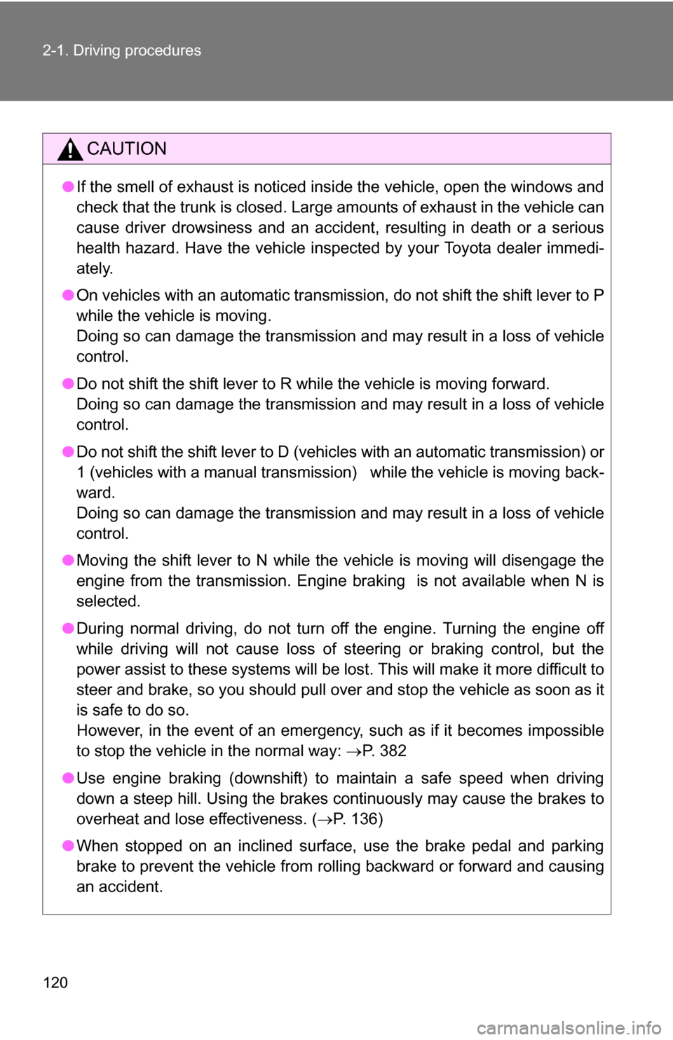 TOYOTA COROLLA 2010 10.G Owners Manual 120 2-1. Driving procedures
CAUTION
●If the smell of exhaust is noticed inside the vehicle, open the windows and
check that the trunk is closed. Large amounts of exhaust in the vehicle can
cause dri