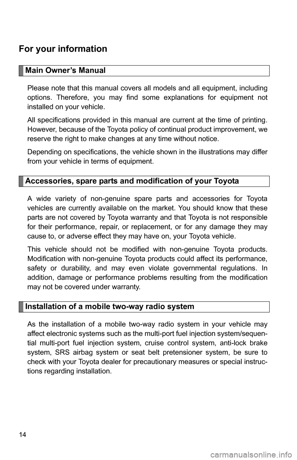 TOYOTA COROLLA 2010 10.G Owners Manual 14
For your information
Main Owner’s Manual
Please note that this manual covers all models and all equipment, including
options. Therefore, you may find some explanations for equipment not
installed