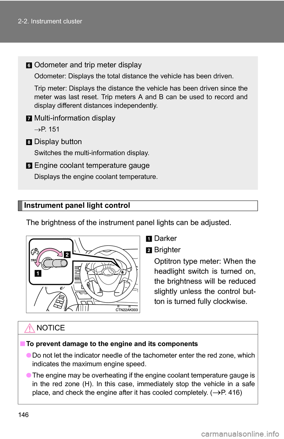 TOYOTA COROLLA 2010 10.G Owners Manual 146 2-2. Instrument cluster
Instrument panel light controlThe brightness of the instrument  panel lights can be adjusted. 
Darker
Brighter
Optitron type meter: When the
headlight switch is turned on,
