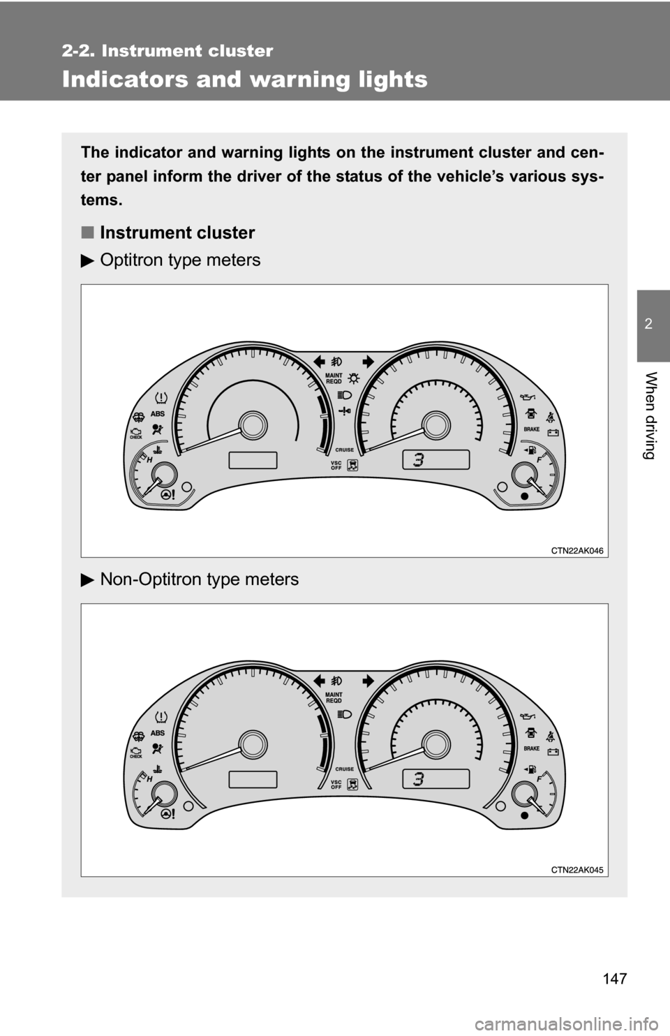 TOYOTA COROLLA 2010 10.G Owners Manual 147
2-2. Instrument cluster
2
When driving
Indicators and warning lights
The indicator and warning lights on the instrument cluster and cen-
ter panel inform the driver of the status of the vehicle TOYOTA COROLLA 2010 10.G Owners Manual 147
2-2. Instrument cluster
2
When driving
Indicators and warning lights
The indicator and warning lights on the instrument cluster and cen-
ter panel inform the driver of the status of the vehicle