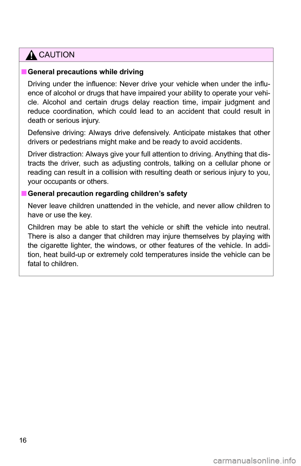 TOYOTA COROLLA 2010 10.G User Guide 16
CAUTION
■General precautions while driving
Driving under the influence: Never drive your vehicle when under the influ-
ence of alcohol or drugs that have impaired your ability to operate your veh TOYOTA COROLLA 2010 10.G User Guide 16
CAUTION
■General precautions while driving
Driving under the influence: Never drive your vehicle when under the influ-
ence of alcohol or drugs that have impaired your ability to operate your veh