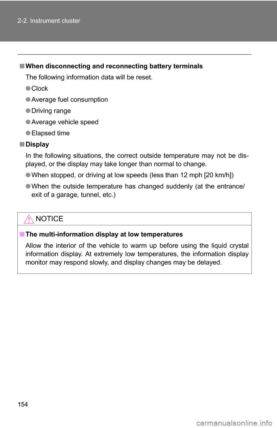 TOYOTA COROLLA 2010 10.G Owners Manual 154 2-2. Instrument cluster
■When disconnecting and reco nnecting battery terminals
The following information data will be reset.
● Clock
● Average fuel consumption
● Driving range
● Average