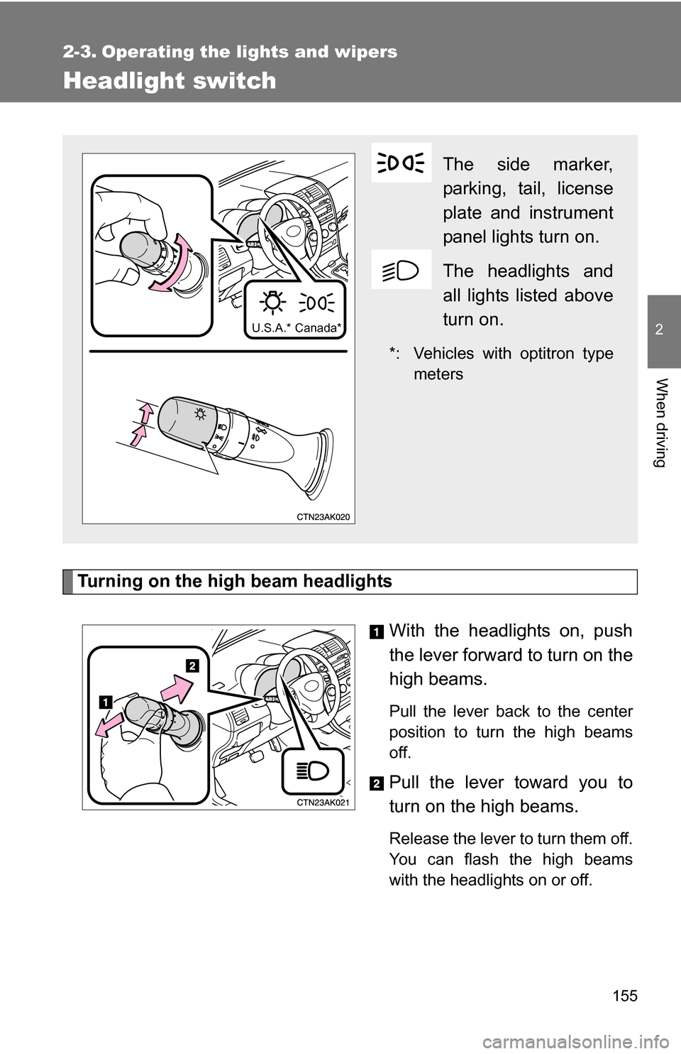 TOYOTA COROLLA 2010 10.G Owners Manual 155
2
When driving
2-3. Operating the lights and wipers
Headlight switch
Turning on the high beam headlightsWith the headlights on, push
the lever forward to turn on the
high beams. 
Pull the lever ba