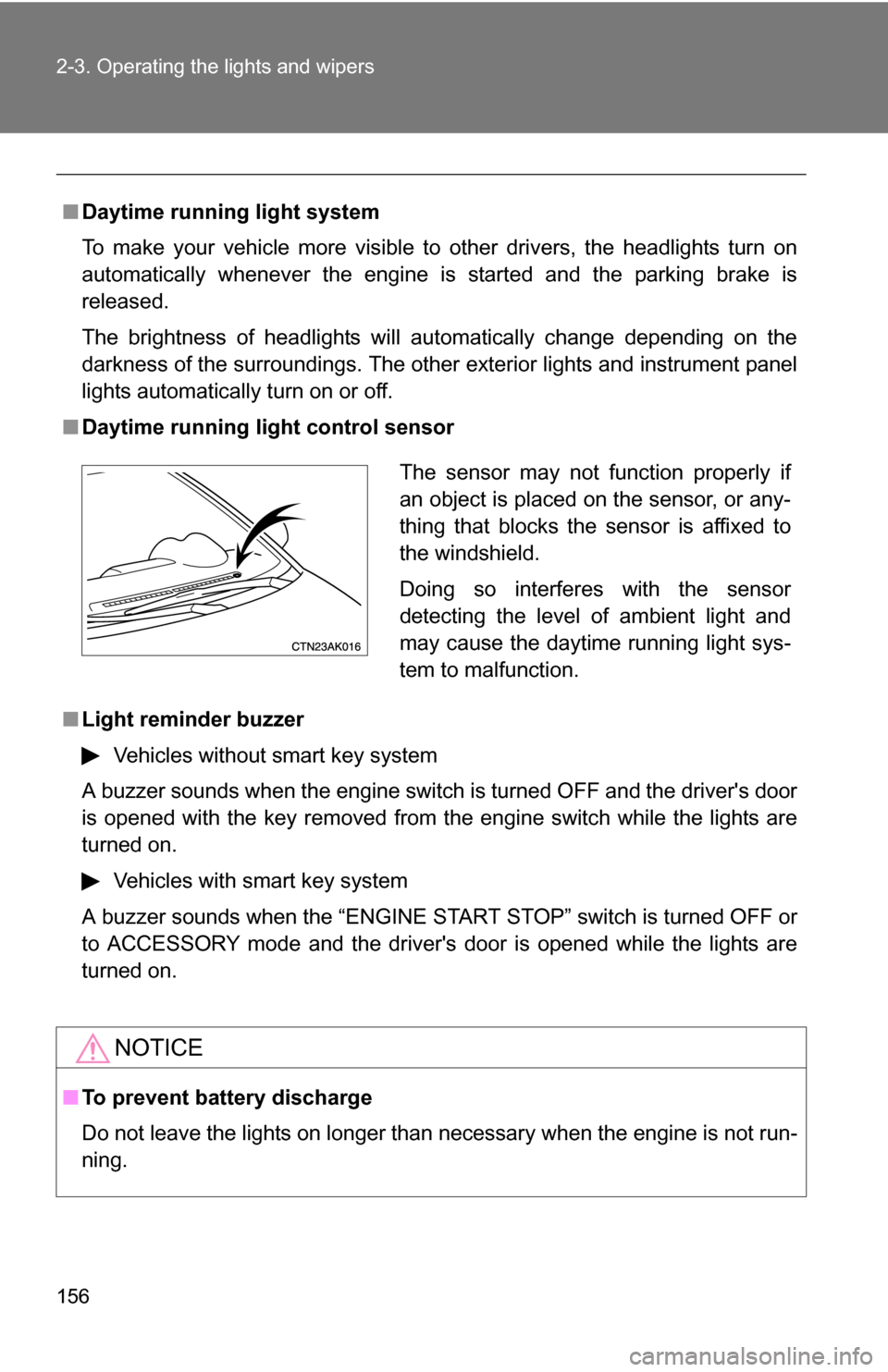 TOYOTA COROLLA 2010 10.G Owners Manual 156 2-3. Operating the lights and wipers
■Daytime running light system
To make your vehicle more visible to other drivers, the headlights turn on
automatically whenever the engine is started and the