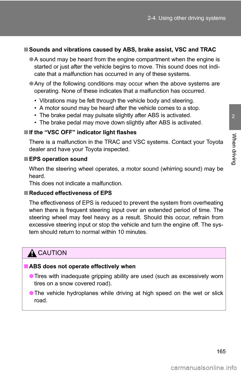 TOYOTA COROLLA 2010 10.G Owners Manual 165
2-4. Using other 
driving systems
2
When driving
■Sounds and vibrations caused  by ABS, brake assist, VSC and TRAC
● A sound may be heard from the engine compartment when the engine is
started