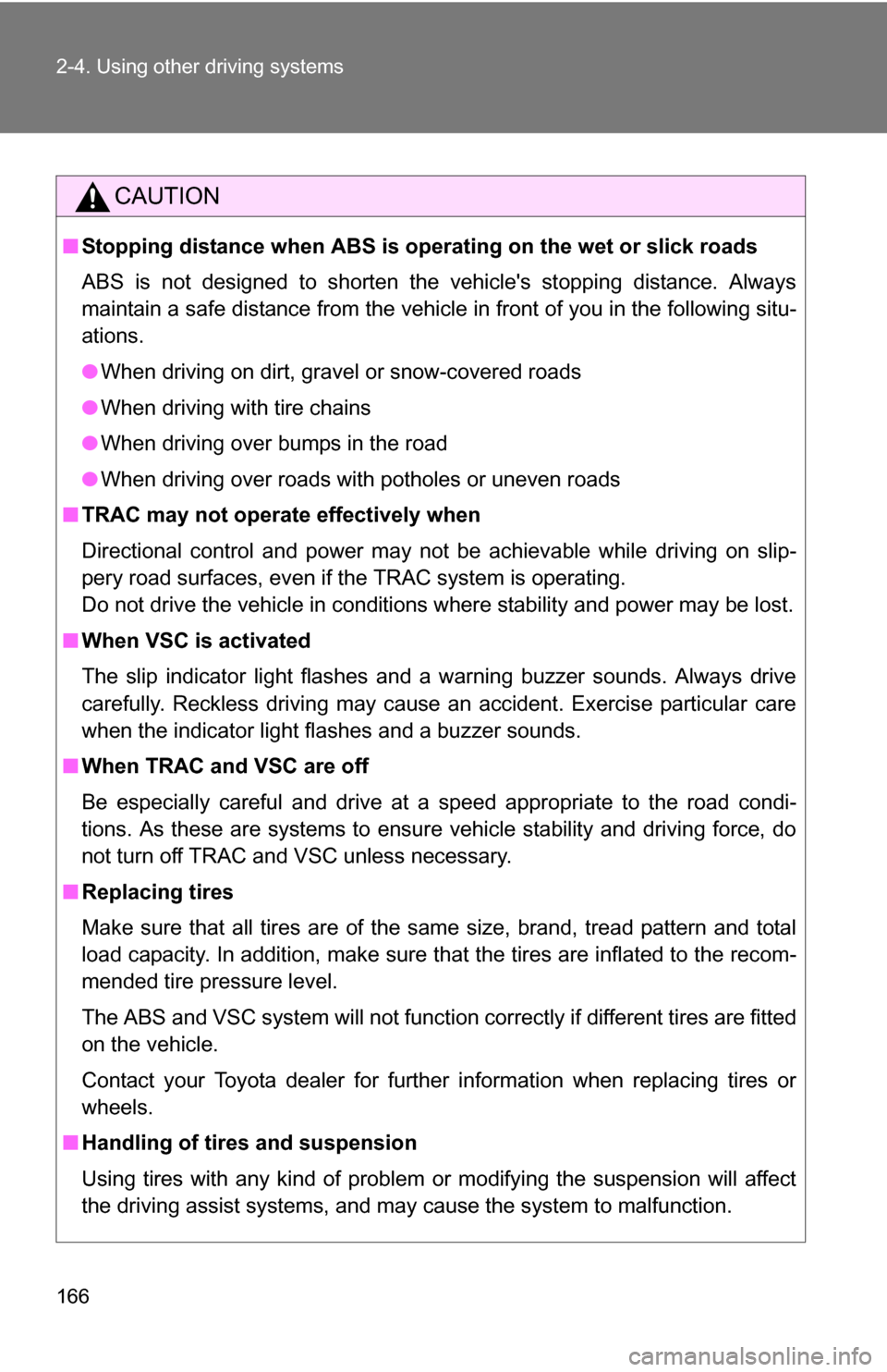 TOYOTA COROLLA 2010 10.G Owners Manual 166 2-4. Using other driving systems
CAUTION
■Stopping distance when ABS is oper ating on the wet or slick roads
ABS is not designed to shorten the vehicles stopping distance. Always
maintain a saf TOYOTA COROLLA 2010 10.G Owners Manual 166 2-4. Using other driving systems
CAUTION
■Stopping distance when ABS is oper ating on the wet or slick roads
ABS is not designed to shorten the vehicles stopping distance. Always
maintain a saf