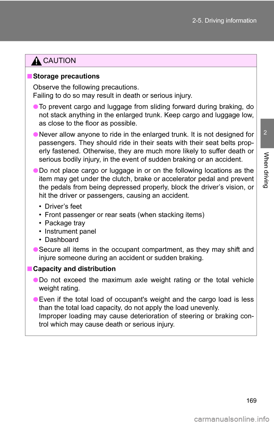 TOYOTA COROLLA 2010 10.G Owners Manual 169
2-5. Driving information
2
When driving
CAUTION
■Storage precautions
Observe the following precautions. 
Failing to do so may result in death or serious injury.
●To prevent cargo and luggage f