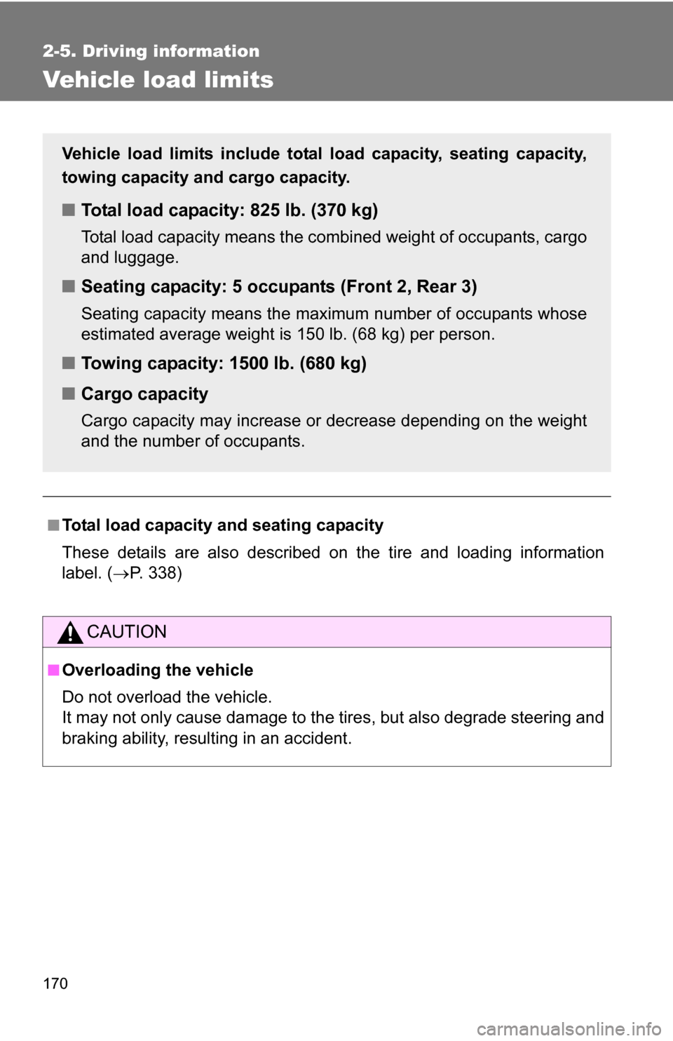 TOYOTA COROLLA 2010 10.G Owners Manual 170
2-5. Driving information
Vehicle load limits
■Total load capacity and seating capacity
These details are also described on the tire and loading information
label. (P. 338)
CAUTION
■Overload