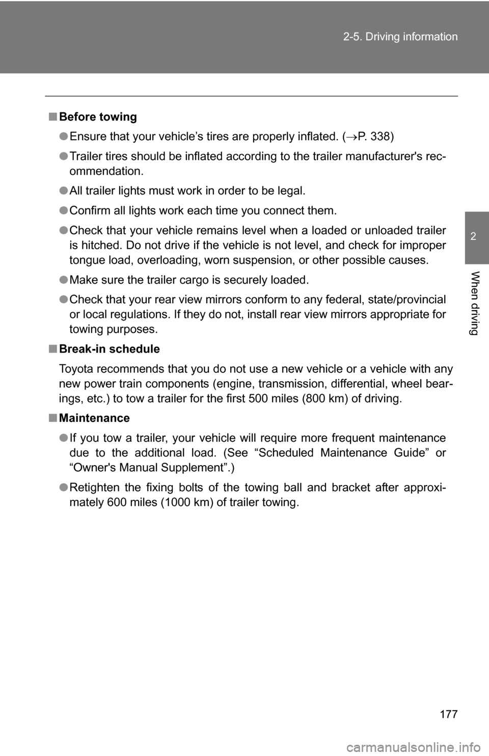 TOYOTA COROLLA 2010 10.G Owners Manual 177
2-5. Driving information
2
When driving
■
Before towing
●Ensure that your vehicle’s tires are properly inflated. ( P. 338)
● Trailer tires should be inflated according to the trailer ma