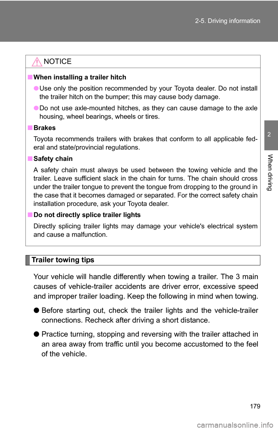 TOYOTA COROLLA 2010 10.G Owners Manual 179
2-5. Driving information
2
When driving
Trailer towing tips
Your vehicle will handle differently when towing a trailer. The 3 main
causes of vehicle-trailer accidents are driver error, excessive TOYOTA COROLLA 2010 10.G Owners Manual 179
2-5. Driving information
2
When driving
Trailer towing tips
Your vehicle will handle differently when towing a trailer. The 3 main
causes of vehicle-trailer accidents are driver error, excessive