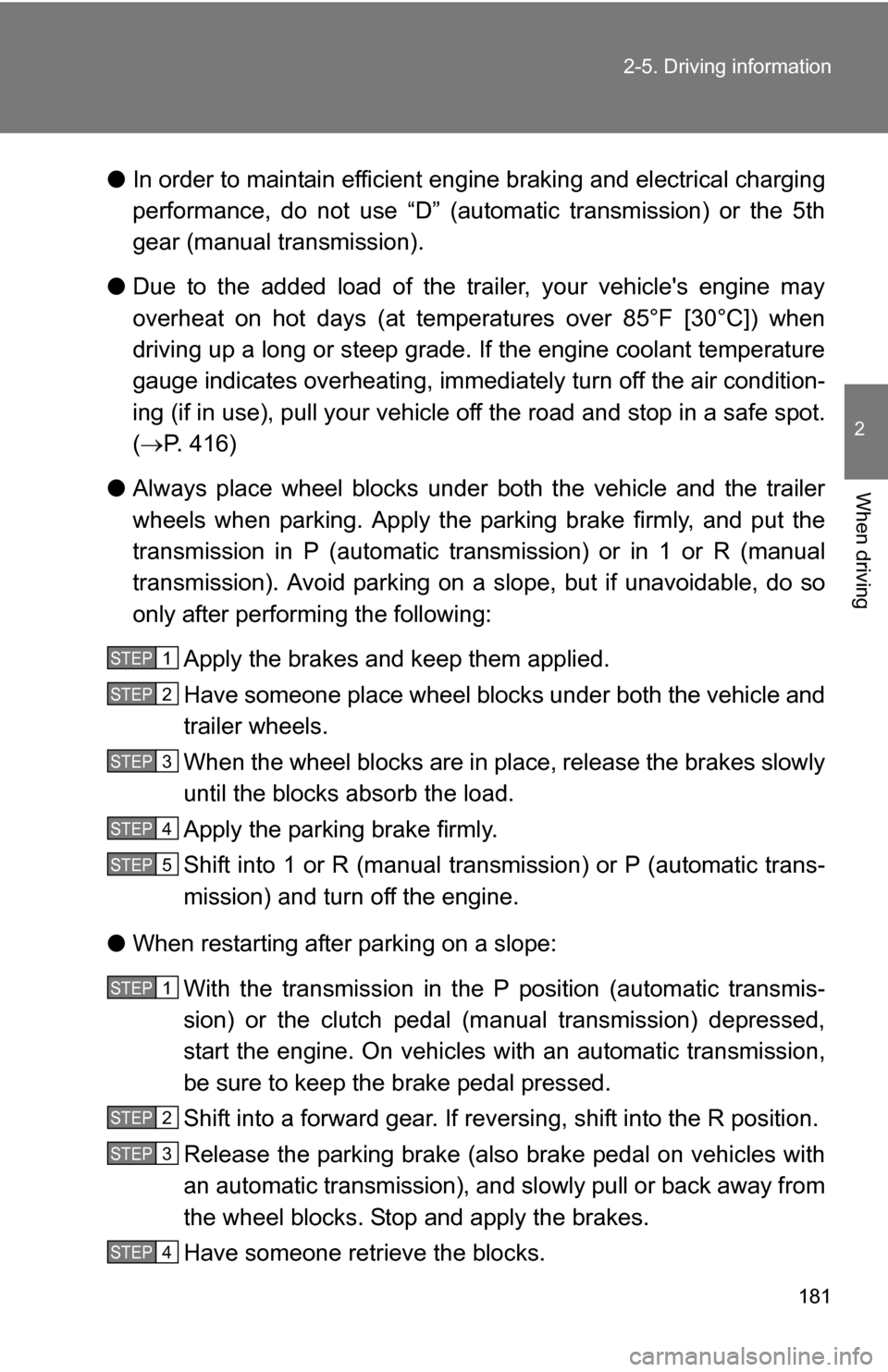 TOYOTA COROLLA 2010 10.G Owners Manual 181
2-5. Driving information
2
When driving
●
In order to maintain efficient engine braking and electrical charging
performance, do not use “D” (autom atic transmission) or the 5th
gear (manual 