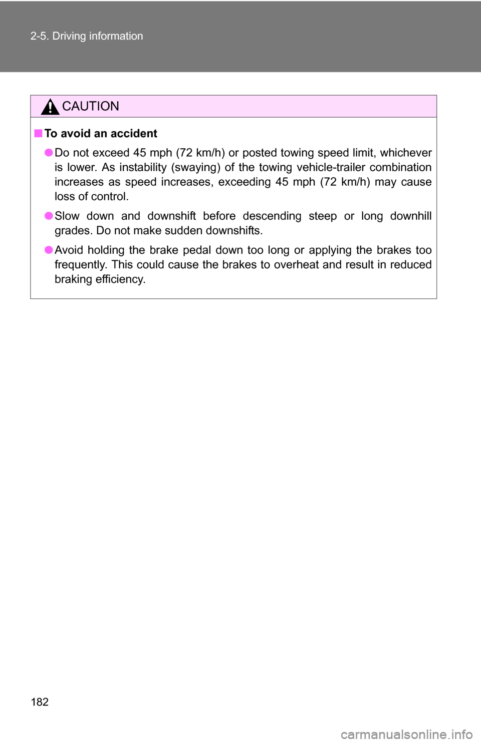 TOYOTA COROLLA 2010 10.G Owners Manual 182 2-5. Driving information
CAUTION
■To avoid an accident
●Do not exceed 45 mph (72 km/h) or  posted towing speed limit, whichever
is lower. As instability (swaying) of the towing vehicle-trailer