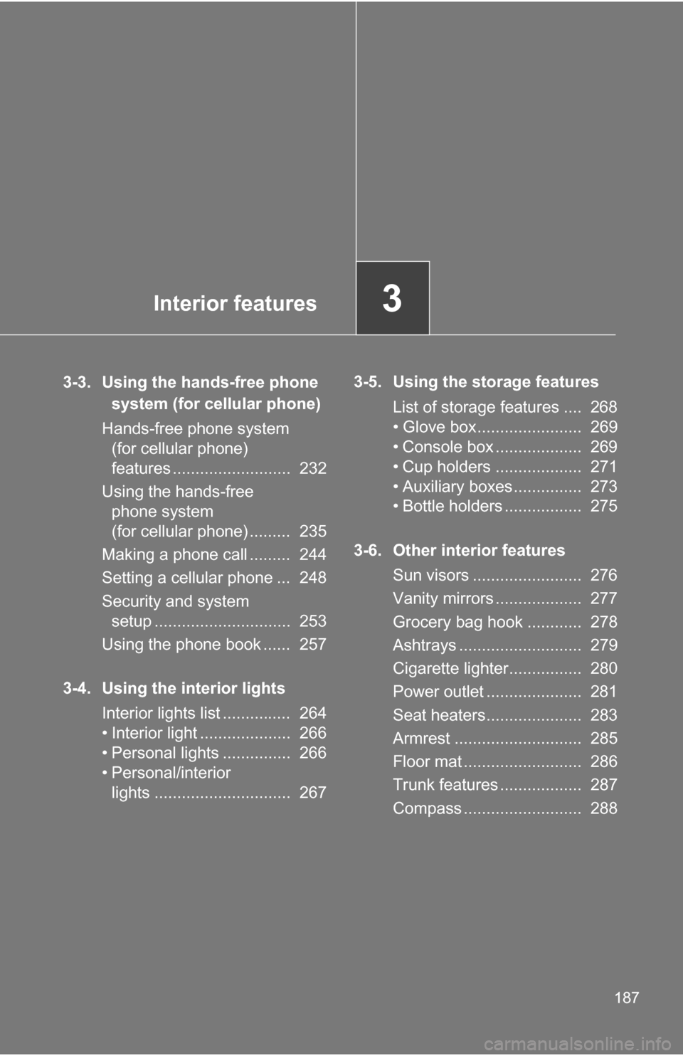 TOYOTA COROLLA 2010 10.G Owners Manual Interior features3
187
3-3. Using the hands-free phone system (for cellular phone)
Hands-free phone system  (for cellular phone) 
features ..........................  232
Using the hands-free  phone s