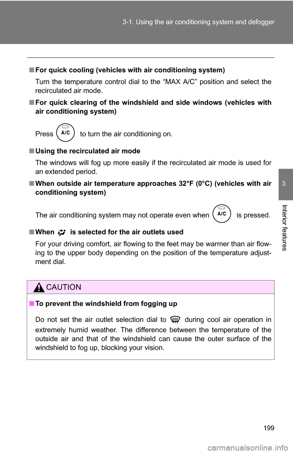 TOYOTA COROLLA 2010 10.G Owners Manual 199
3-1. Using the air conditioning system
 and defogger
3
Interior features
■For quick cooling (vehicles wi th air conditioning system)
Turn the temperature control dial to the “MAX A/C” positi