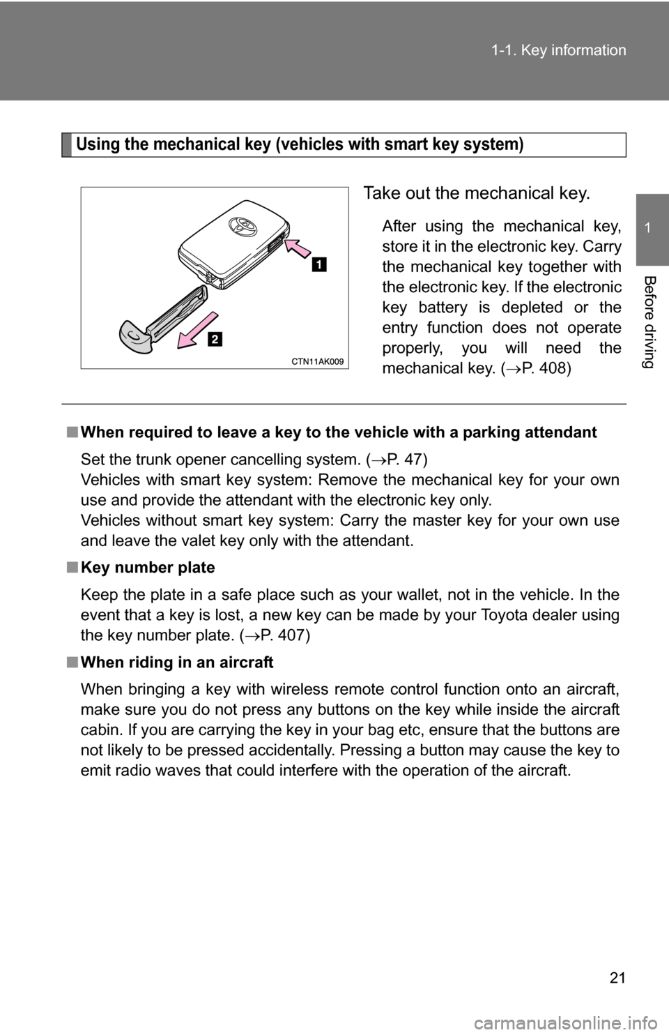 TOYOTA COROLLA 2010 10.G Owners Manual 21
1-1. Key information
1
Before driving
Using the mechanical key (vehicles with smart key system)
Take out the mechanical key.
After using the mechanical key,
store it in the electronic key. Carry
th TOYOTA COROLLA 2010 10.G Owners Manual 21
1-1. Key information
1
Before driving
Using the mechanical key (vehicles with smart key system)
Take out the mechanical key.
After using the mechanical key,
store it in the electronic key. Carry
th