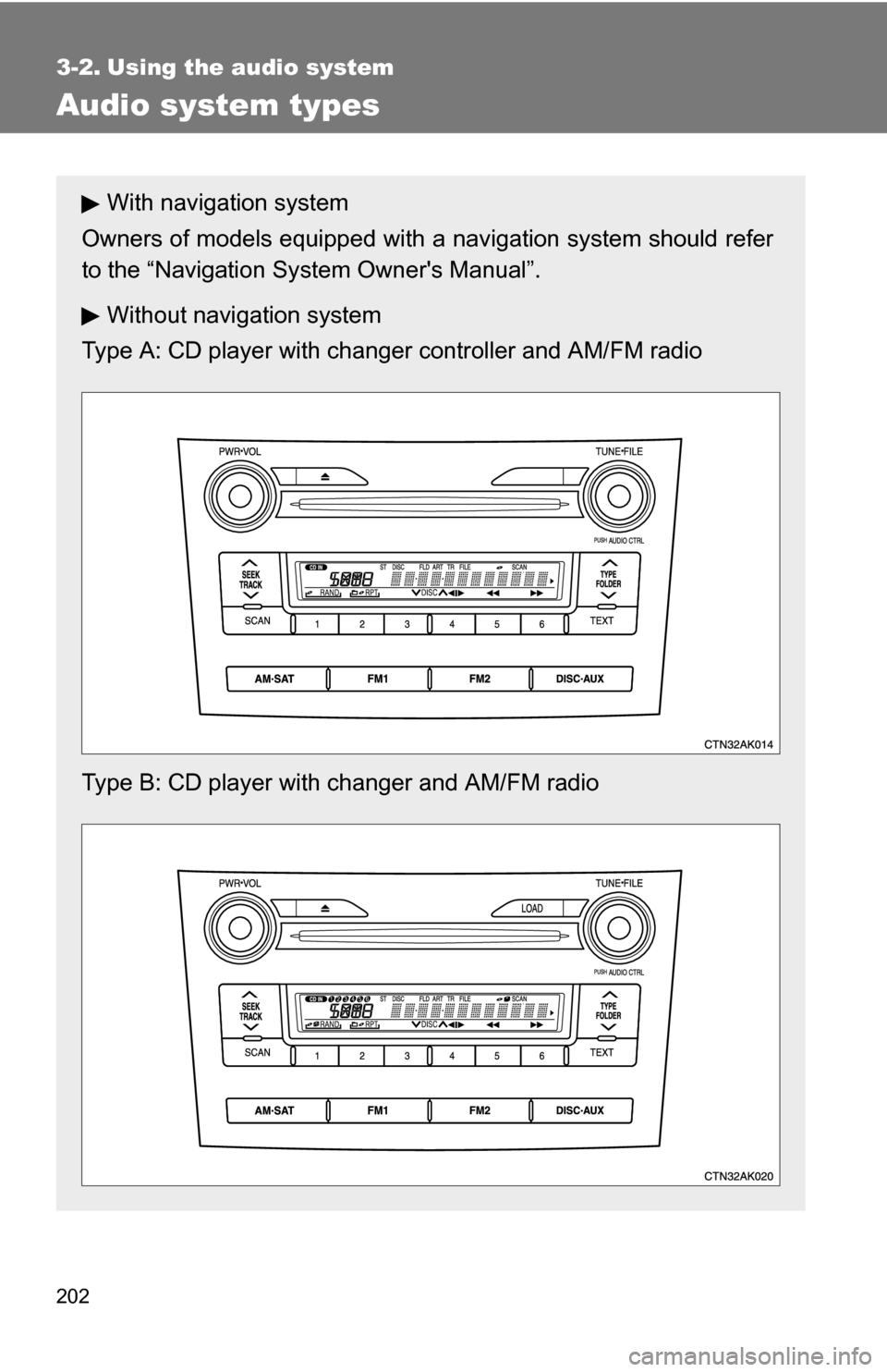 TOYOTA COROLLA 2010 10.G Owners Manual 202
3-2. Using the audio system
Audio system types
With navigation system
Owners of models equipped with  a navigation system should refer
to the “Navigation Sy stem Owners Manual”.
Without navig