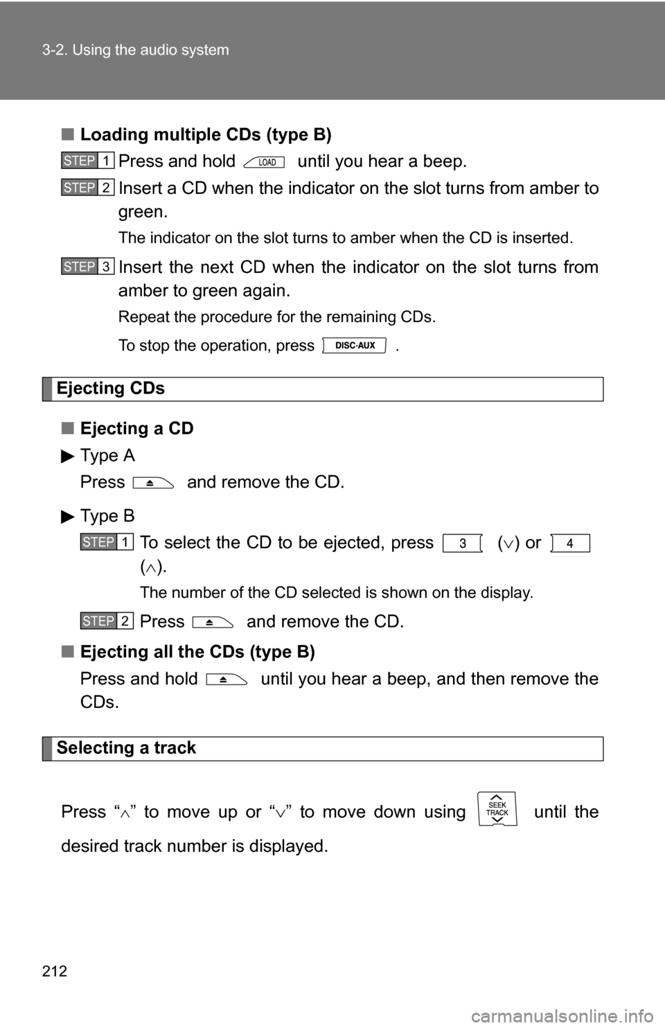 TOYOTA COROLLA 2010 10.G Owners Manual 212 3-2. Using the audio system
■Loading multiple CDs (type B)
Press and hold   until you hear a beep.
Insert a CD when the indicator  on the slot turns from amber to
green.
The indicator on the slo