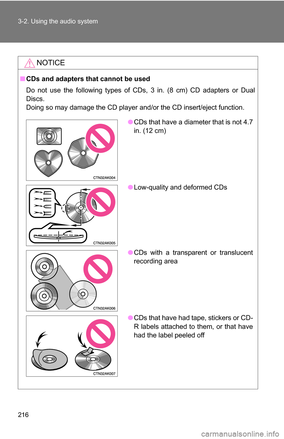 TOYOTA COROLLA 2010 10.G Owners Manual 216 3-2. Using the audio system
NOTICE
■CDs and adapters that cannot be used
Do not use the following types of CDs, 3 in. (8 cm) CD adapters or Dual
Discs.
Doing so may damage the CD player and/or t