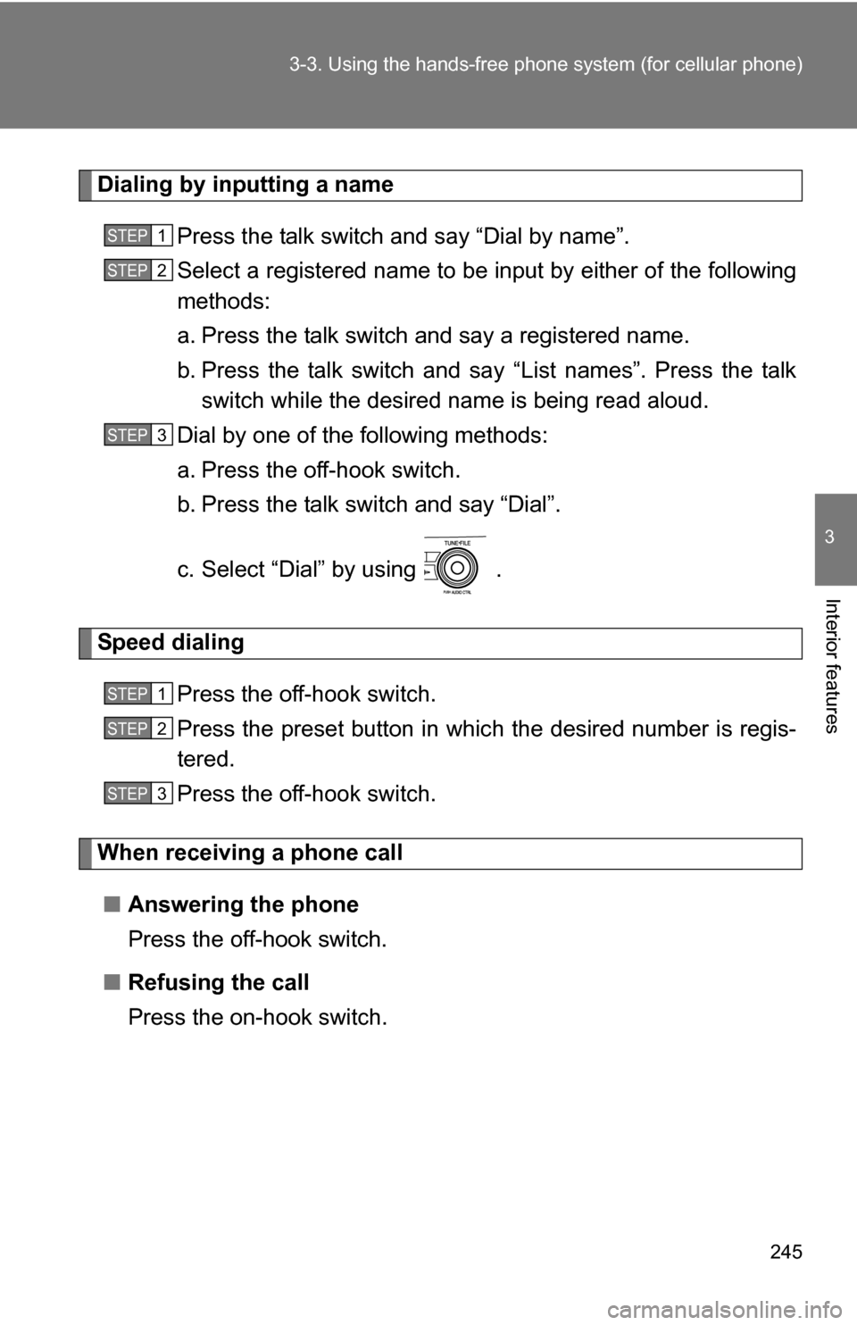 TOYOTA COROLLA 2010 10.G Owners Manual 245
3-3. Using the hand
s-free phone system  (for cellular phone)
3
Interior features
Dialing by inputting a name
Press the talk switch and say “Dial by name”.
Select a registered name to be input