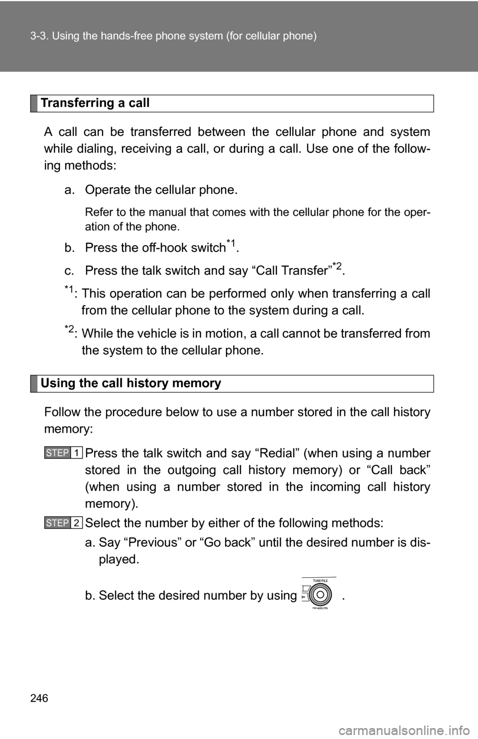 TOYOTA COROLLA 2010 10.G Owners Manual 246 3-3. Using the hands-free phone system (for cellular phone)
Transferring a call
A call can be transferred between the cellular phone and system
while dialing, receiving a call, or  during a call. 