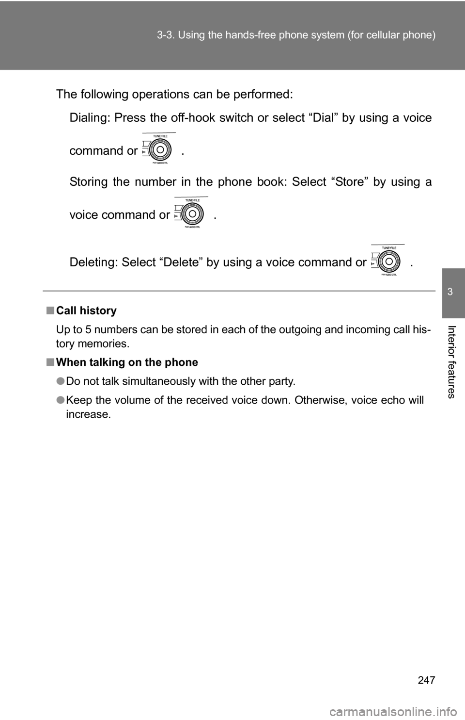 TOYOTA COROLLA 2010 10.G Owners Manual 247
3-3. Using the hand
s-free phone system  (for cellular phone)
3
Interior features
The following operations can be performed:
Dialing: Press the off-hook switch or select “Dial” by using a voic