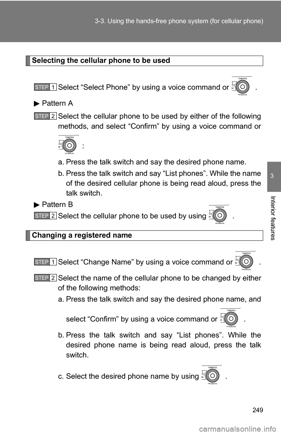 TOYOTA COROLLA 2010 10.G Owners Manual 249
3-3. Using the hand
s-free phone system  (for cellular phone)
3
Interior features
Selecting the cellular phone to be used
Select “Select Phone” by us ing a voice command or   .
Pattern A Selec
