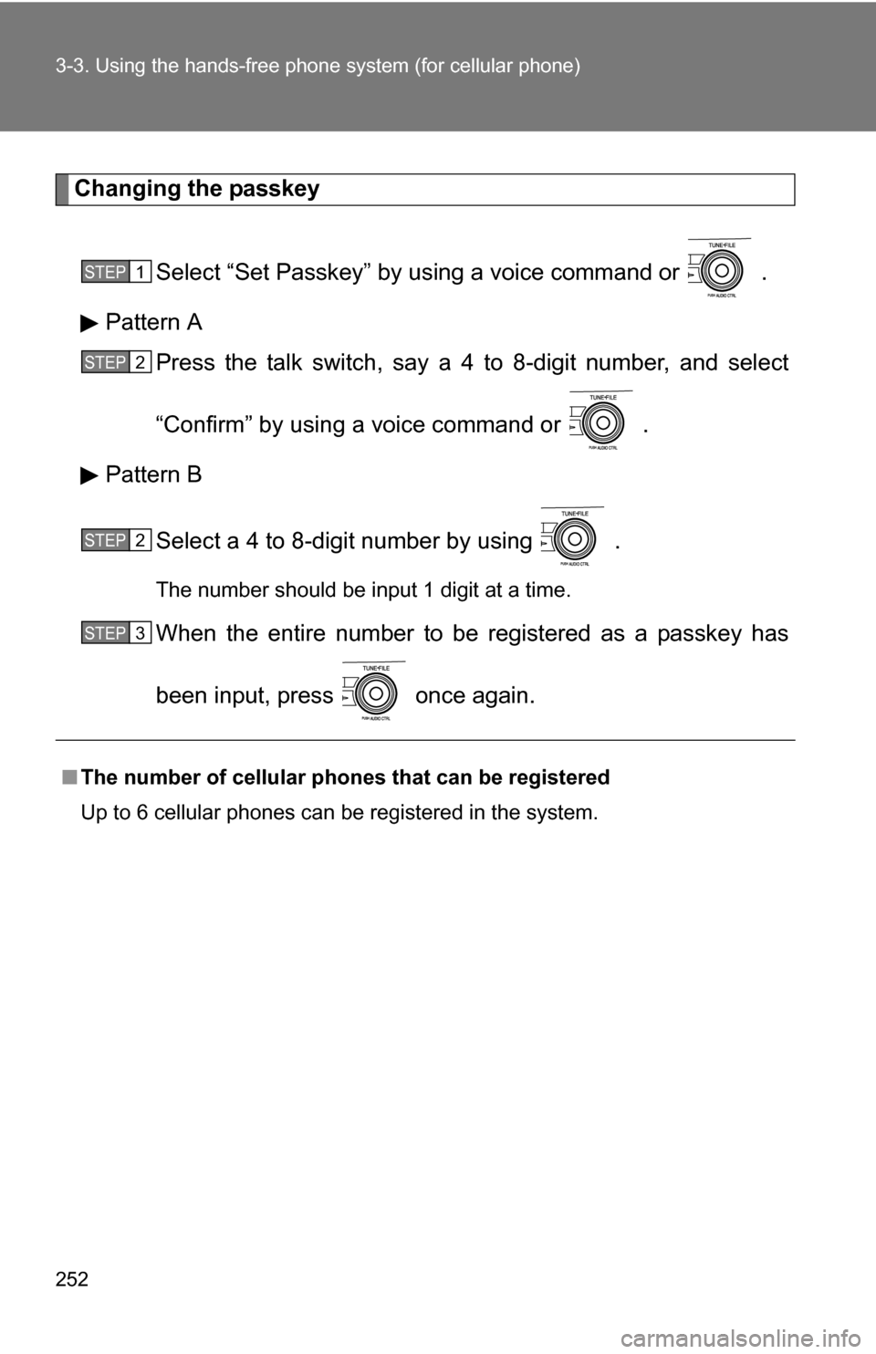 TOYOTA COROLLA 2010 10.G Owners Manual 252 3-3. Using the hands-free phone system (for cellular phone)
Changing the passkey
Select “Set Passkey” by using a voice command or   .
Pattern A Press the talk switch, say a 4 to 8-digit number