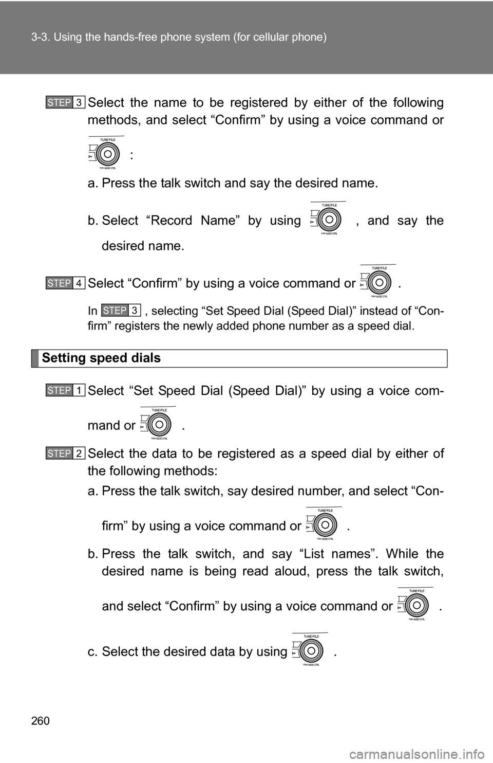 TOYOTA COROLLA 2010 10.G Owners Manual 260 3-3. Using the hands-free phone system (for cellular phone)
Select the name to be registered by either of the following
methods, and select “Confirm” by using a voice command or
 :
a. Press th