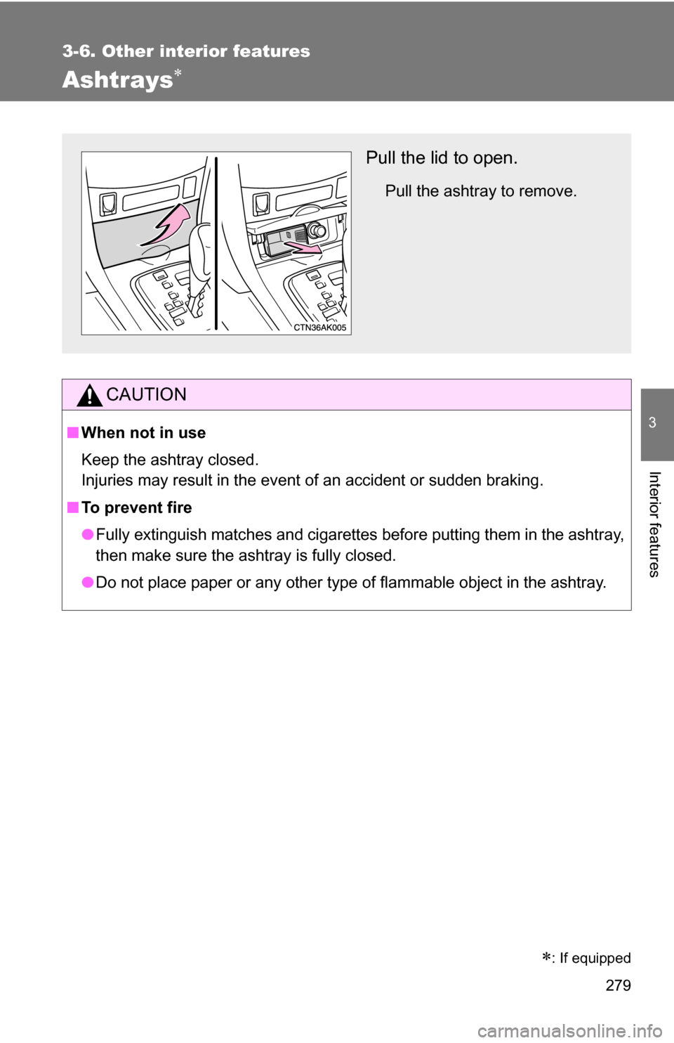 TOYOTA COROLLA 2010 10.G Owners Manual 279
3-6. Other interior features
3
Interior features
Ashtrays
CAUTION
■When not in use
Keep the ashtray closed.
Injuries may result in the event of an accident or sudden braking.
■ To prevent f