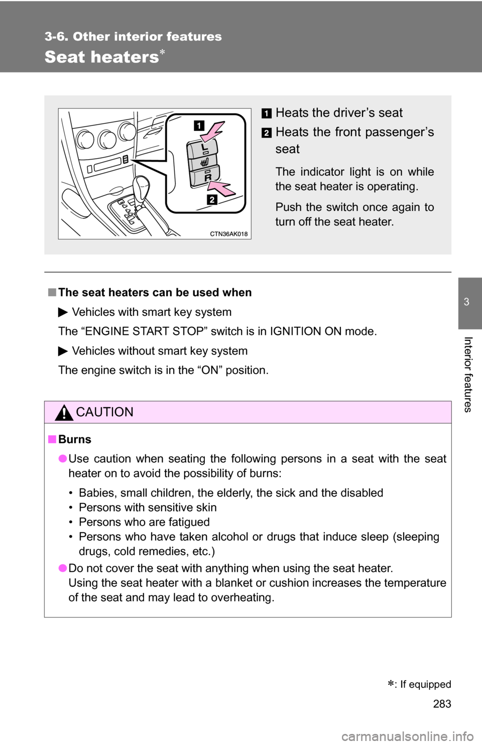 TOYOTA COROLLA 2010 10.G Owners Manual 283
3-6. Other interior features
3
Interior features
Seat heaters
■The seat heaters can be used when
Vehicles with smart key system
The “ENGINE START STOP” switch is in IGNITION ON mode.
Vehi