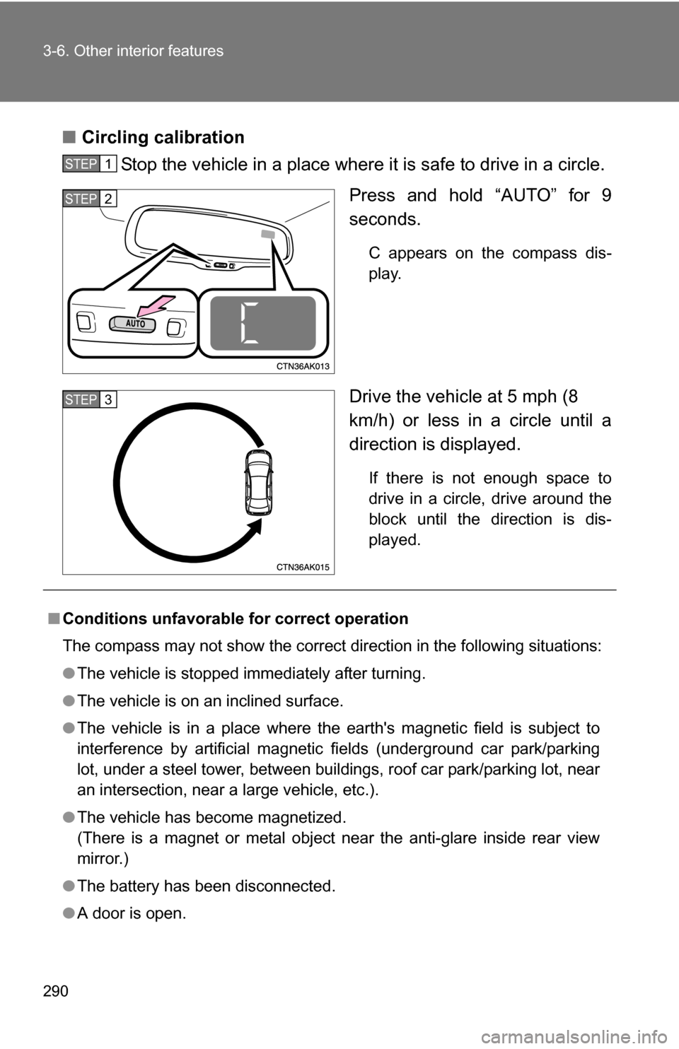 TOYOTA COROLLA 2010 10.G Owners Manual 290 3-6. Other interior features
■Circling calibration
Stop the vehicle in a place where it is safe to drive in a circle.
Press and hold “AUTO” for 9
seconds.
C appears on the compass dis-
play.