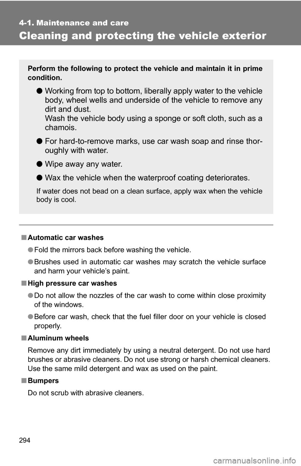 TOYOTA COROLLA 2010 10.G Owners Manual 294
4-1. Maintenance and care
Cleaning and protecting the vehicle exterior
■Automatic car washes
●Fold the mirrors back before washing the vehicle.
● Brushes used in automatic car washes may scr