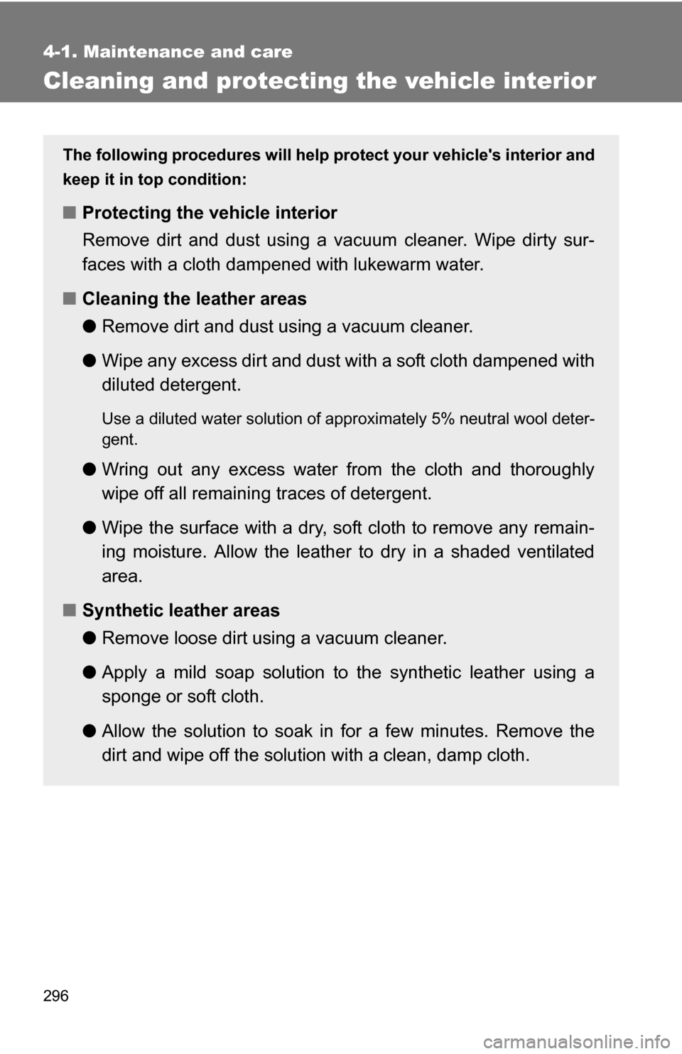 TOYOTA COROLLA 2010 10.G Owners Manual 296
4-1. Maintenance and care
Cleaning and protecting the vehicle interior
The following procedures will help protect your vehicles interior and
keep it in top condition:
■ Protecting the vehicle i