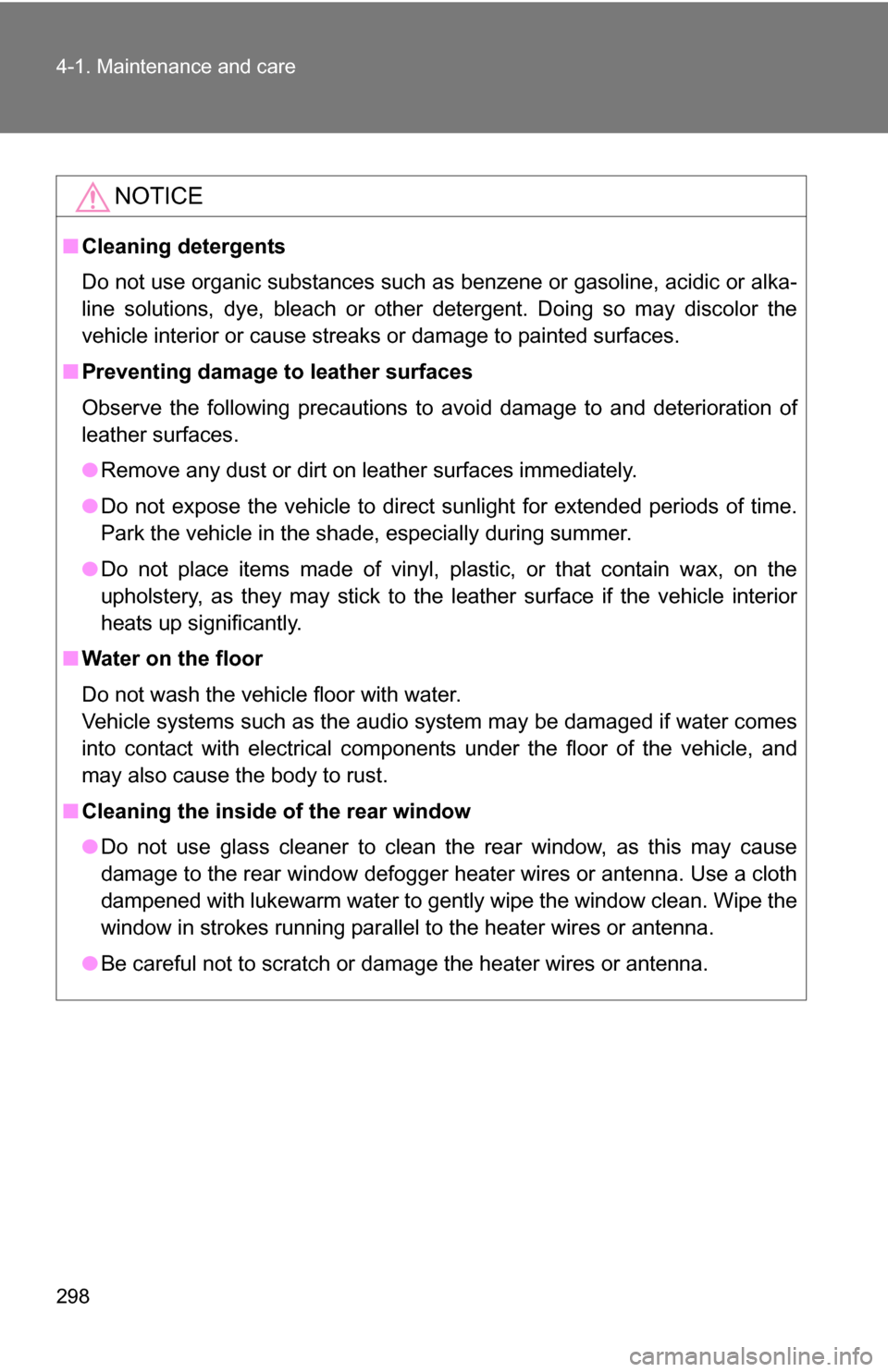 TOYOTA COROLLA 2010 10.G Owners Manual 298 4-1. Maintenance and care
NOTICE
■Cleaning detergents
Do not use organic substances such as benzene or gasoline, acidic or alka-
line solutions, dye, bleach or other detergent. Doing so may disc TOYOTA COROLLA 2010 10.G Owners Manual 298 4-1. Maintenance and care
NOTICE
■Cleaning detergents
Do not use organic substances such as benzene or gasoline, acidic or alka-
line solutions, dye, bleach or other detergent. Doing so may disc