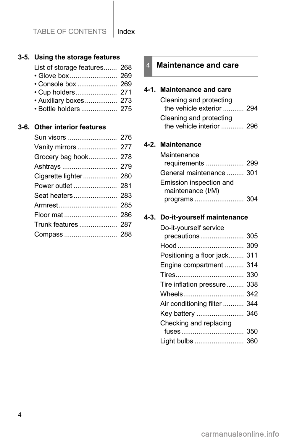 TOYOTA COROLLA 2010 10.G Owners Manual TABLE OF CONTENTSIndex
4
3-5. Using the storage featuresList of storage features.......  268
• Glove box .........................  269
• Console box .....................  269
• Cup holders ...