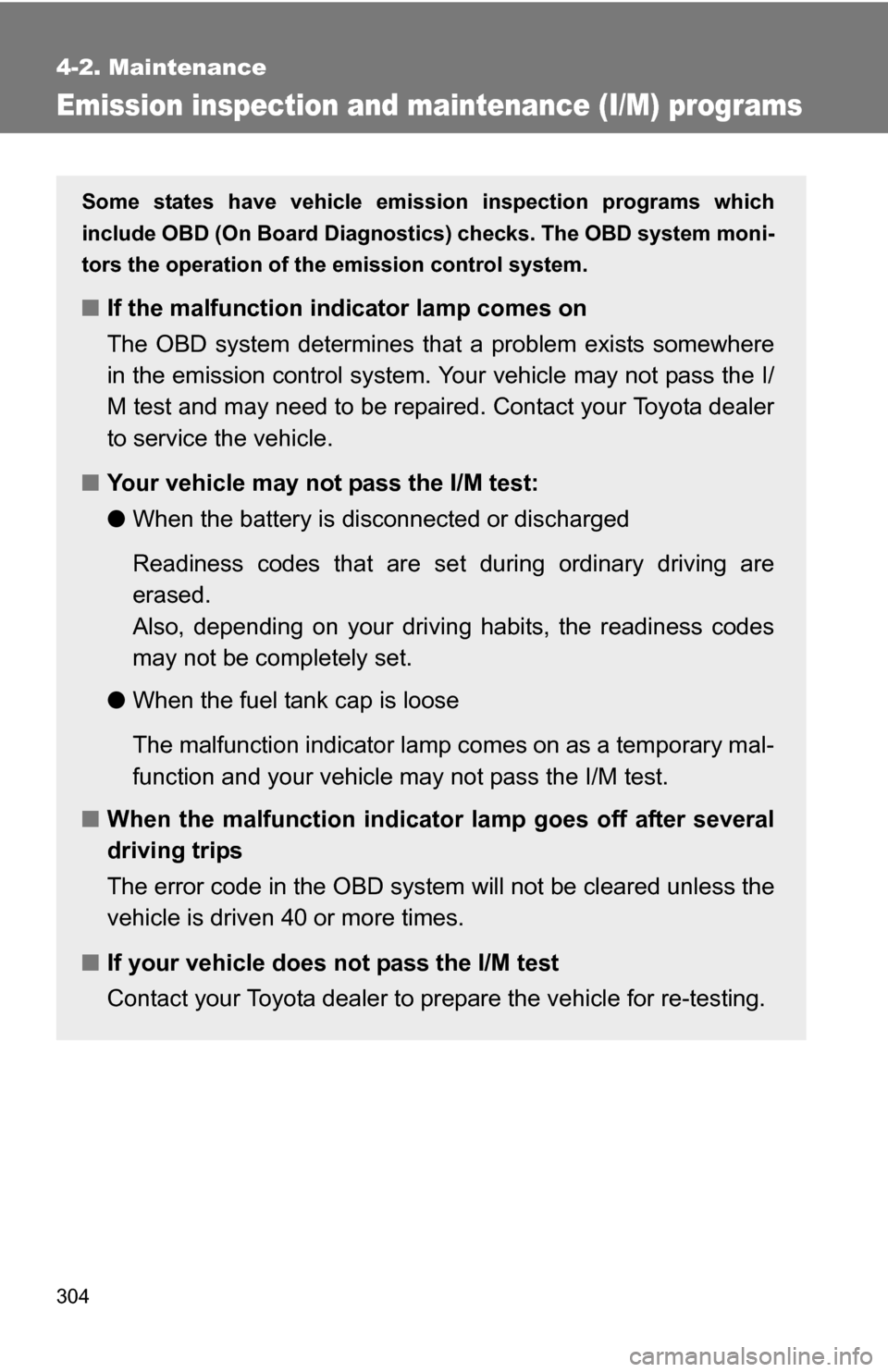 TOYOTA COROLLA 2010 10.G Owners Manual 304
4-2. Maintenance
Emission inspection and maintenance (I/M) programs
Some states have vehicle emission inspection programs which
include OBD (On Board Diagnostics) checks. The OBD system moni-
tors