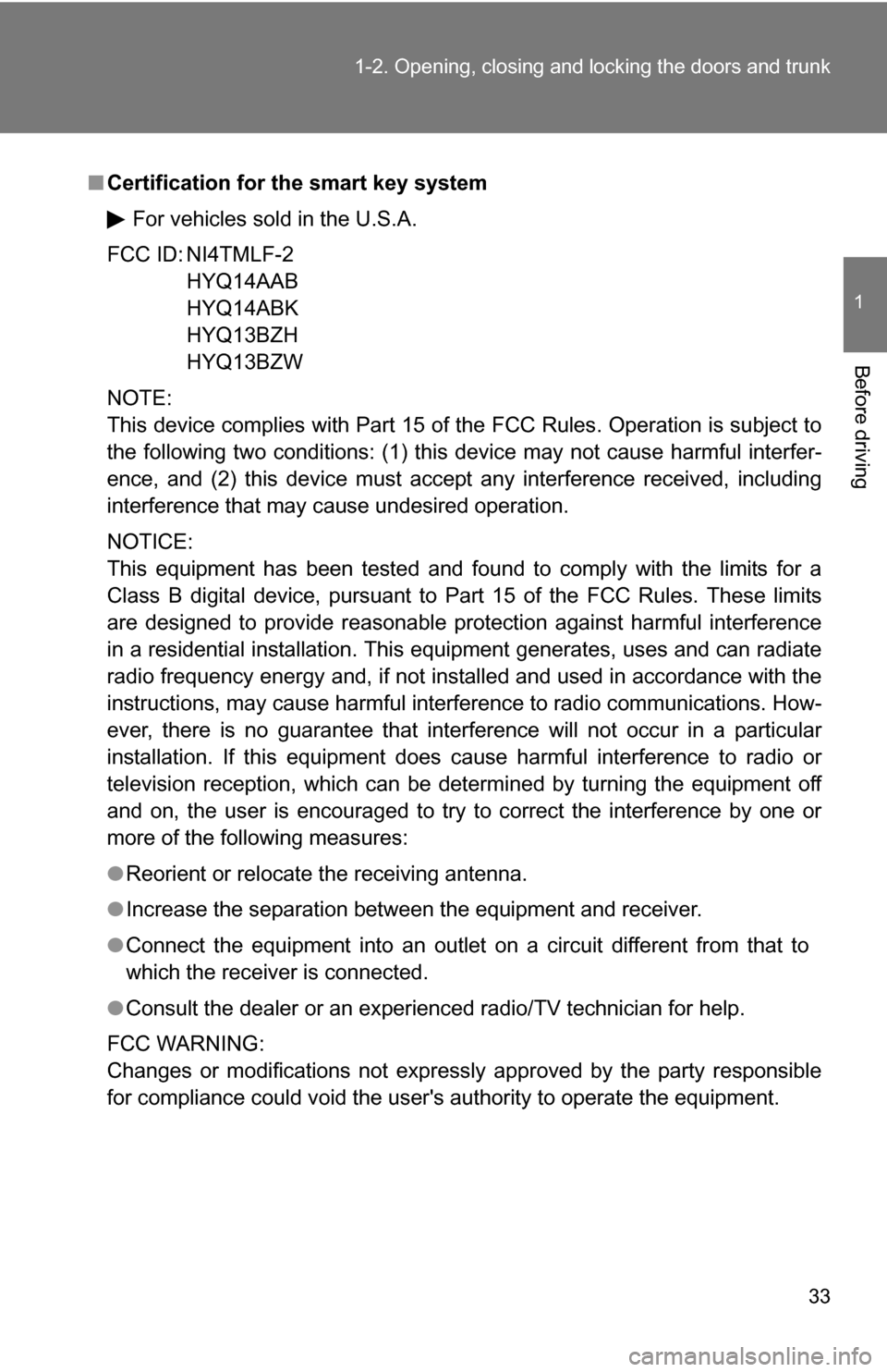 TOYOTA COROLLA 2010 10.G Owners Manual 33
1-2. Opening, closing and locking the doors and trunk
1
Before driving
■
Certification for the smart key system
For vehicles sold in the U.S.A.
FCC ID: NI4TMLF-2 HYQ14AAB
HYQ14ABK
HYQ13BZH
HYQ13B