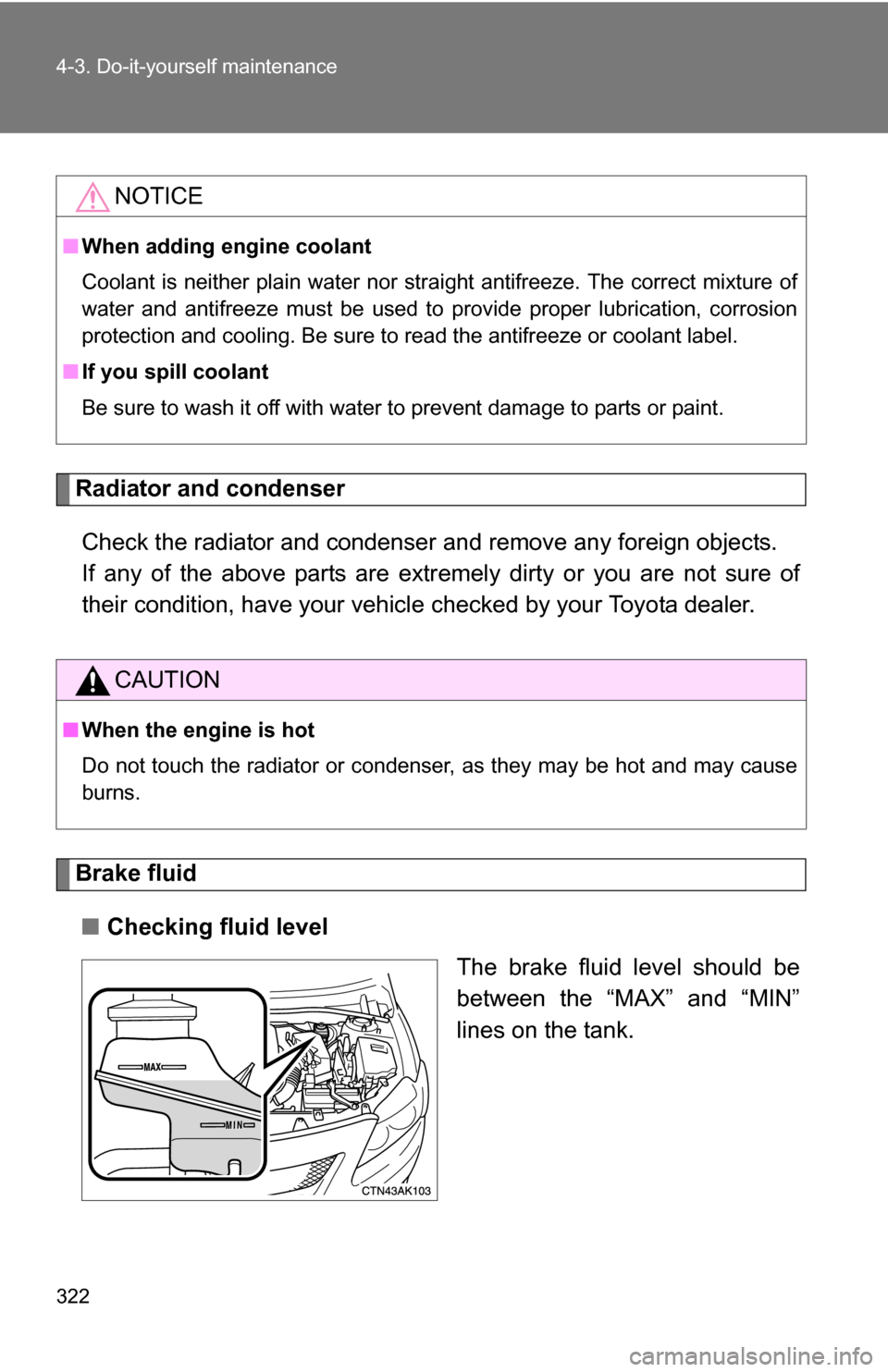 TOYOTA COROLLA 2010 10.G Owners Manual 322 4-3. Do-it-yourself maintenance
Radiator and condenserCheck the radiator and condenser and remove any foreign objects.
If any of the above parts are extr emely dirty or you are not sure of
their TOYOTA COROLLA 2010 10.G Owners Manual 322 4-3. Do-it-yourself maintenance
Radiator and condenserCheck the radiator and condenser and remove any foreign objects.
If any of the above parts are extr emely dirty or you are not sure of
their