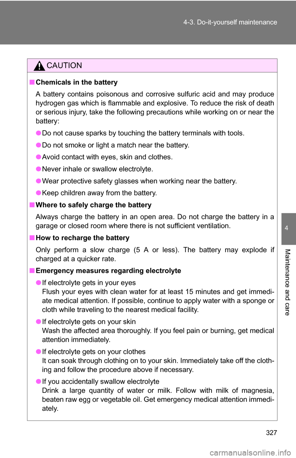 TOYOTA COROLLA 2010 10.G Owners Manual 327
4-3. Do-it-yourself maintenance
4
Maintenance and care
CAUTION
■
Chemicals in the battery
A battery contains poisonous and corrosive sulfuric acid and may produce
hydrogen gas which is flammable TOYOTA COROLLA 2010 10.G Owners Manual 327
4-3. Do-it-yourself maintenance
4
Maintenance and care
CAUTION
■
Chemicals in the battery
A battery contains poisonous and corrosive sulfuric acid and may produce
hydrogen gas which is flammable