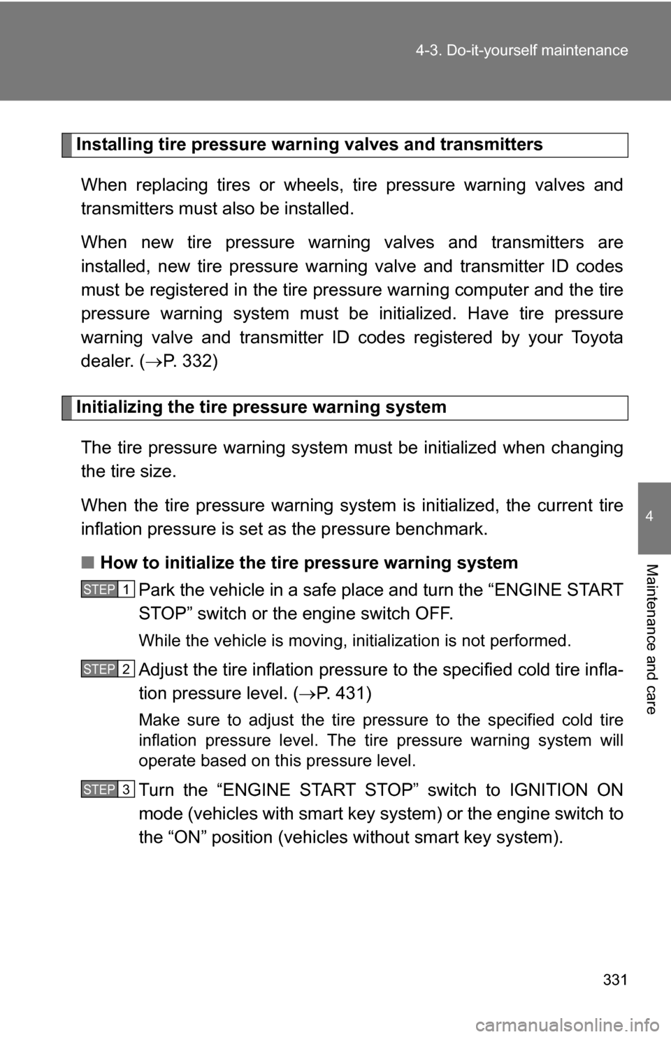 TOYOTA COROLLA 2010 10.G Owners Manual 331
4-3. Do-it-yourself maintenance
4
Maintenance and care
Installing tire pressure warning valves and transmitters
When replacing tires or wheels, tire pressure warning valves and
transmitters must TOYOTA COROLLA 2010 10.G Owners Manual 331
4-3. Do-it-yourself maintenance
4
Maintenance and care
Installing tire pressure warning valves and transmitters
When replacing tires or wheels, tire pressure warning valves and
transmitters must